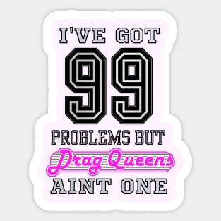 I've Got 99 Problems But DRAG QUEENS Aint One Sticker